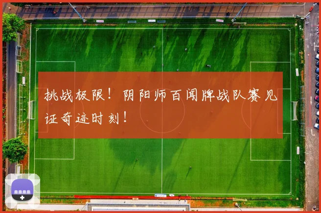 挑战极限！阴阳师百闻牌战队赛见证奇迹时刻！