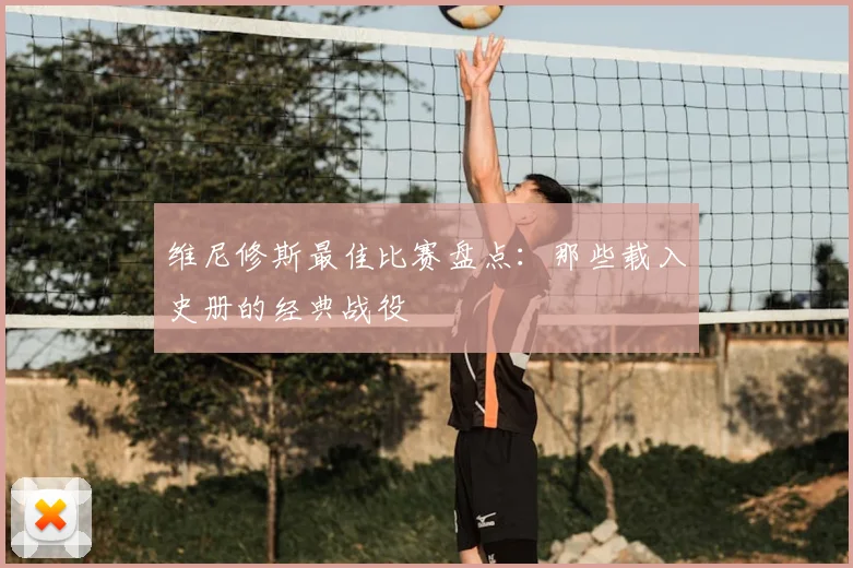 维尼修斯最佳比赛盘点：那些载入史册的经典战役