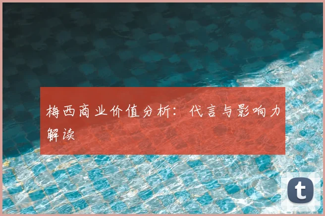 梅西商业价值分析：代言与影响力解读